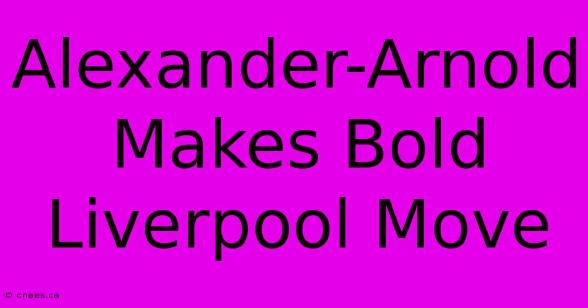 Alexander-Arnold Makes Bold Liverpool Move