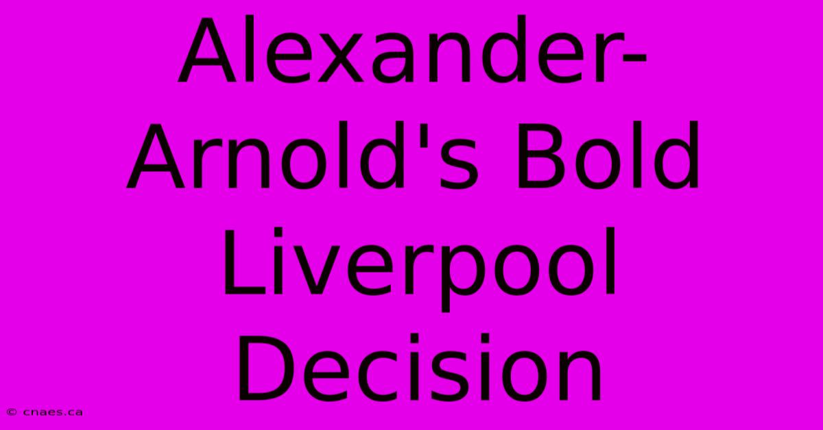 Alexander-Arnold's Bold Liverpool Decision