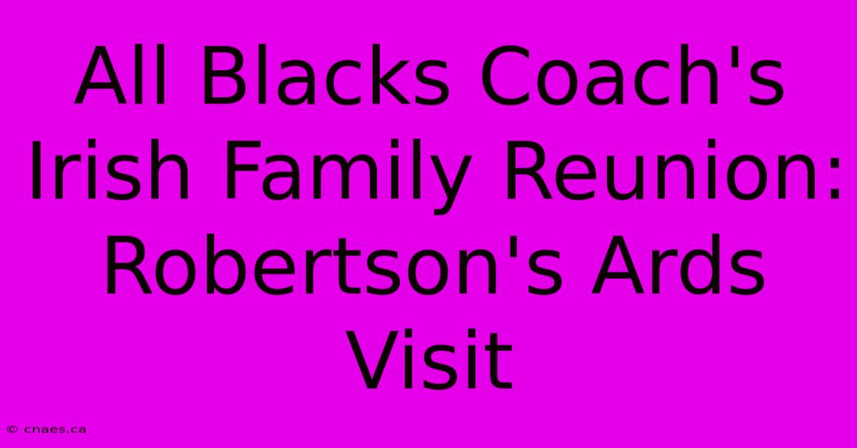 All Blacks Coach's Irish Family Reunion: Robertson's Ards Visit