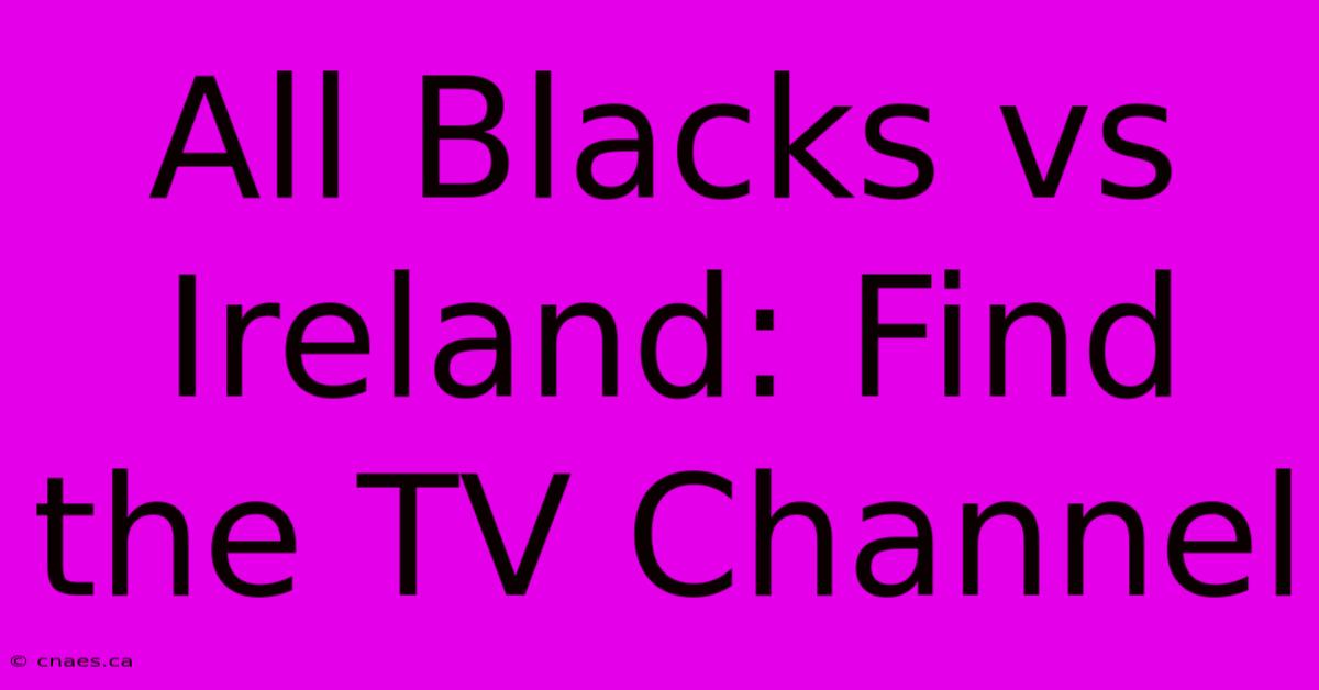 All Blacks Vs Ireland: Find The TV Channel 