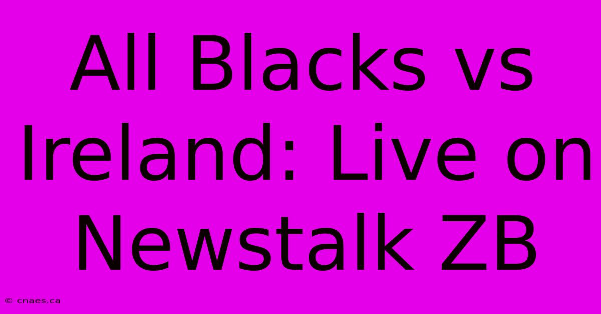 All Blacks Vs Ireland: Live On Newstalk ZB