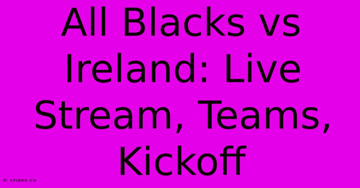 All Blacks Vs Ireland: Live Stream, Teams, Kickoff