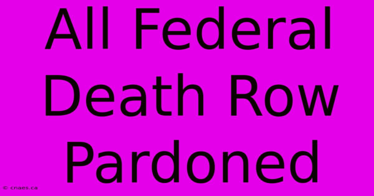 All Federal Death Row Pardoned