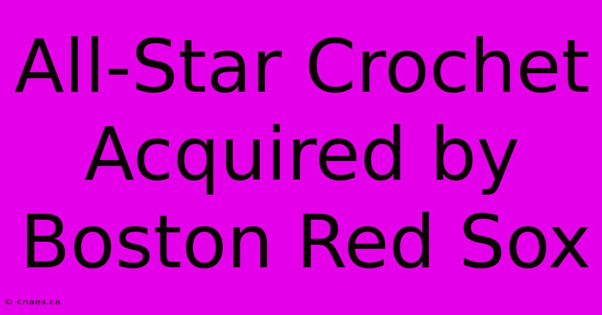 All-Star Crochet Acquired By Boston Red Sox