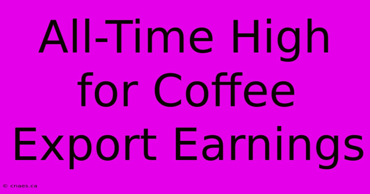 All-Time High For Coffee Export Earnings