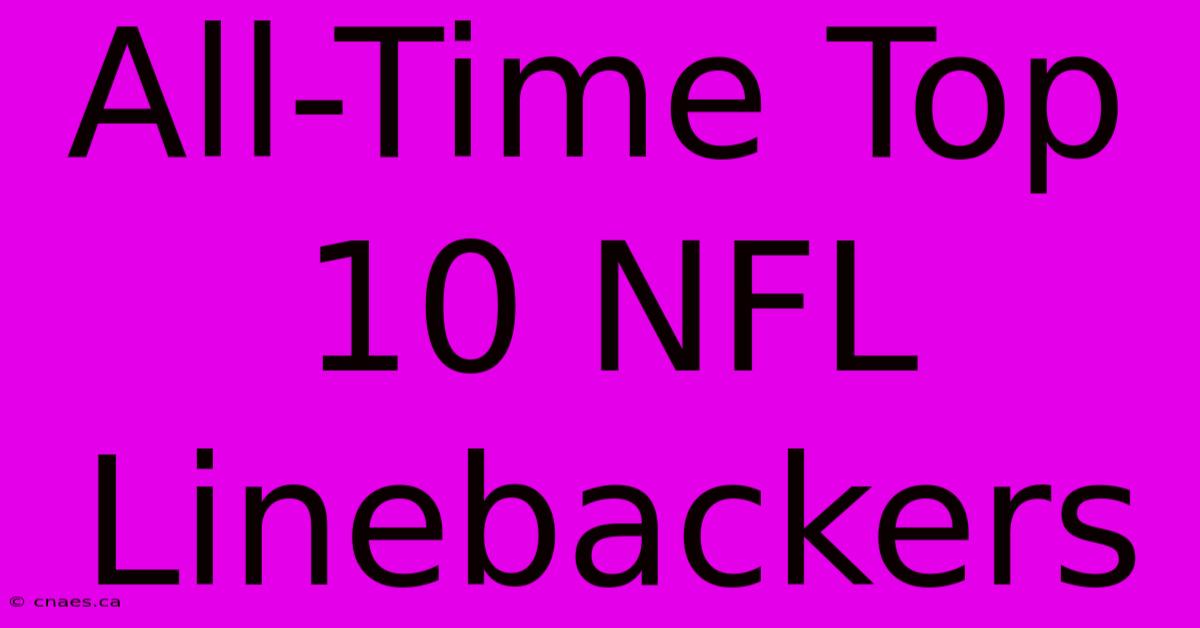 All-Time Top 10 NFL Linebackers