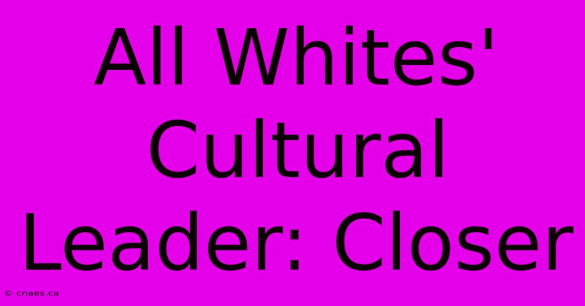 All Whites' Cultural Leader: Closer