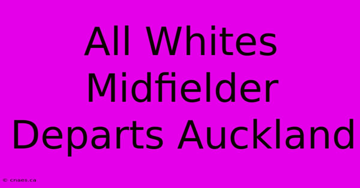 All Whites Midfielder Departs Auckland