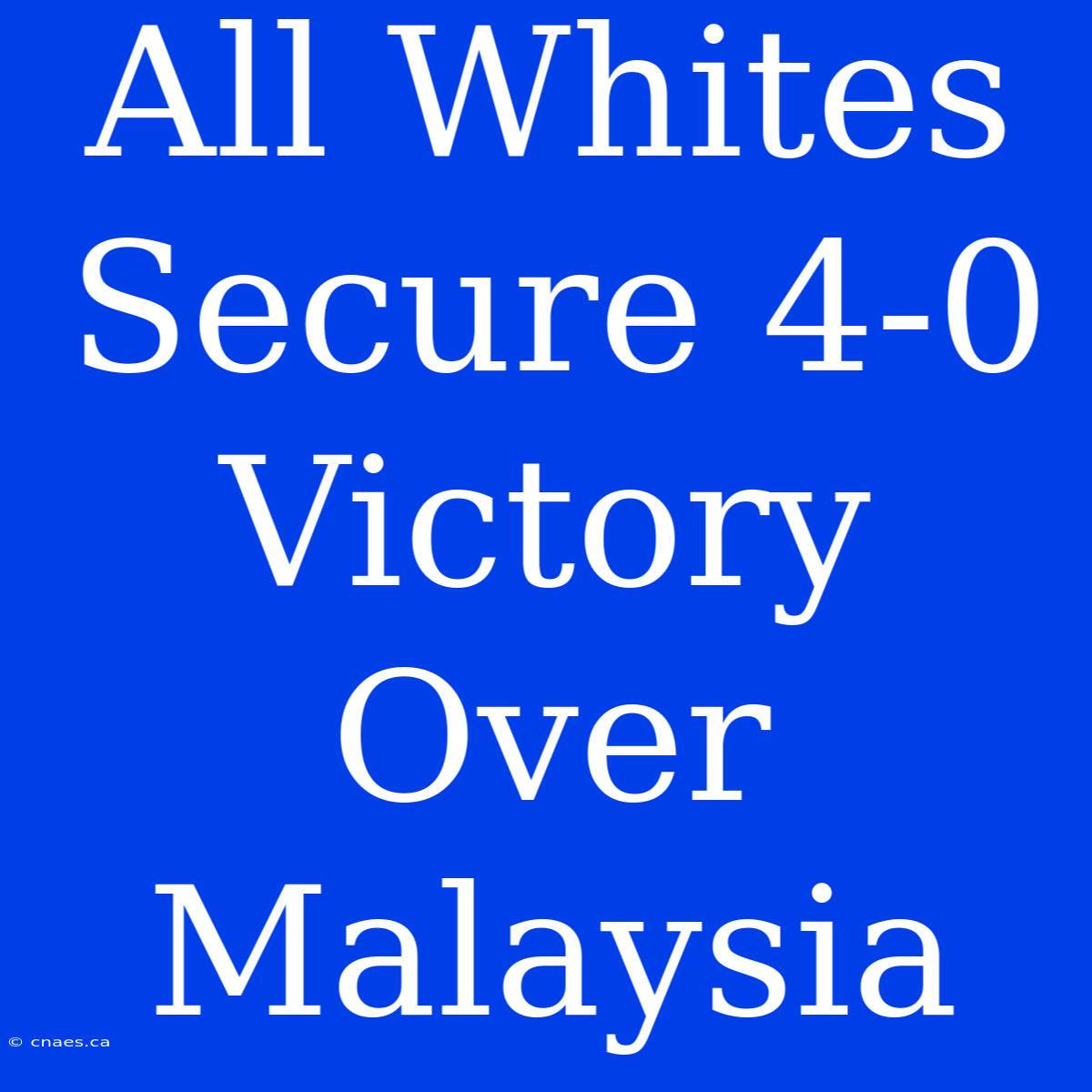 All Whites Secure 4-0 Victory Over Malaysia