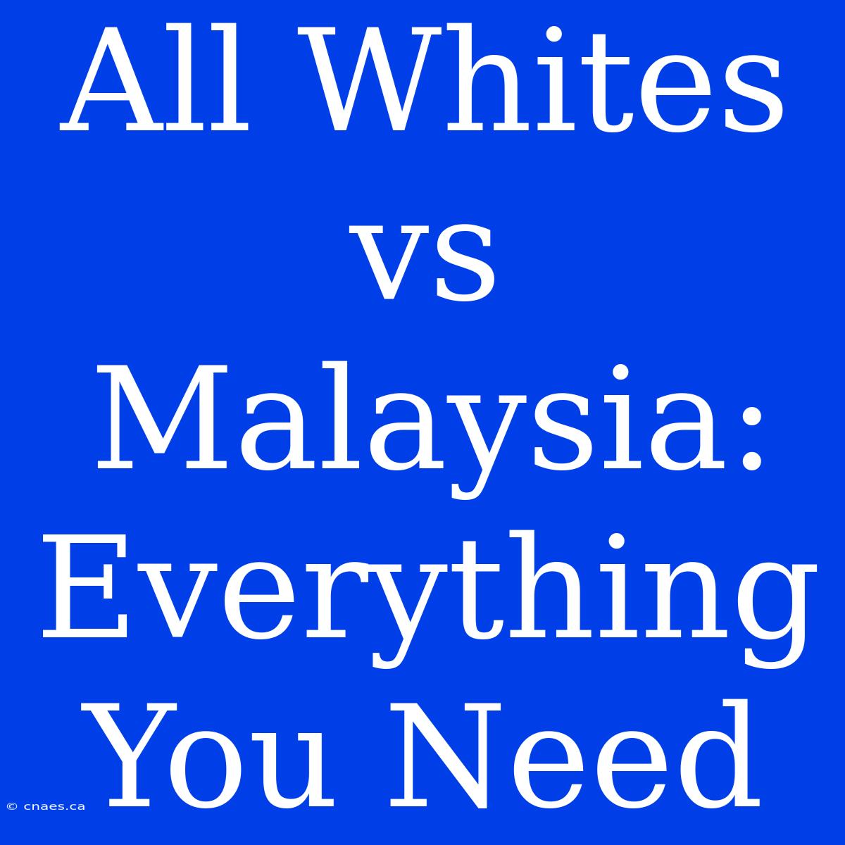 All Whites Vs Malaysia: Everything You Need