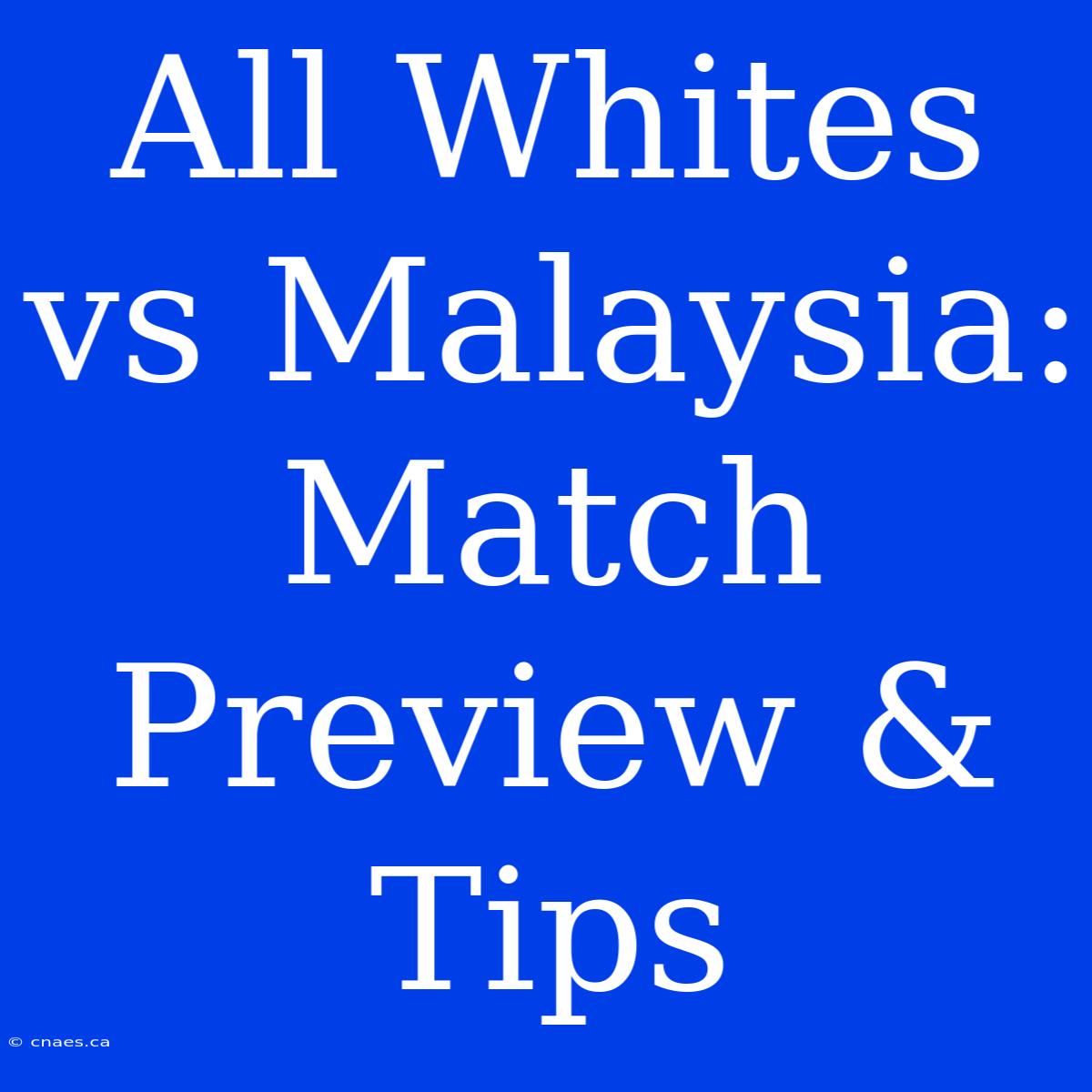 All Whites Vs Malaysia: Match Preview & Tips