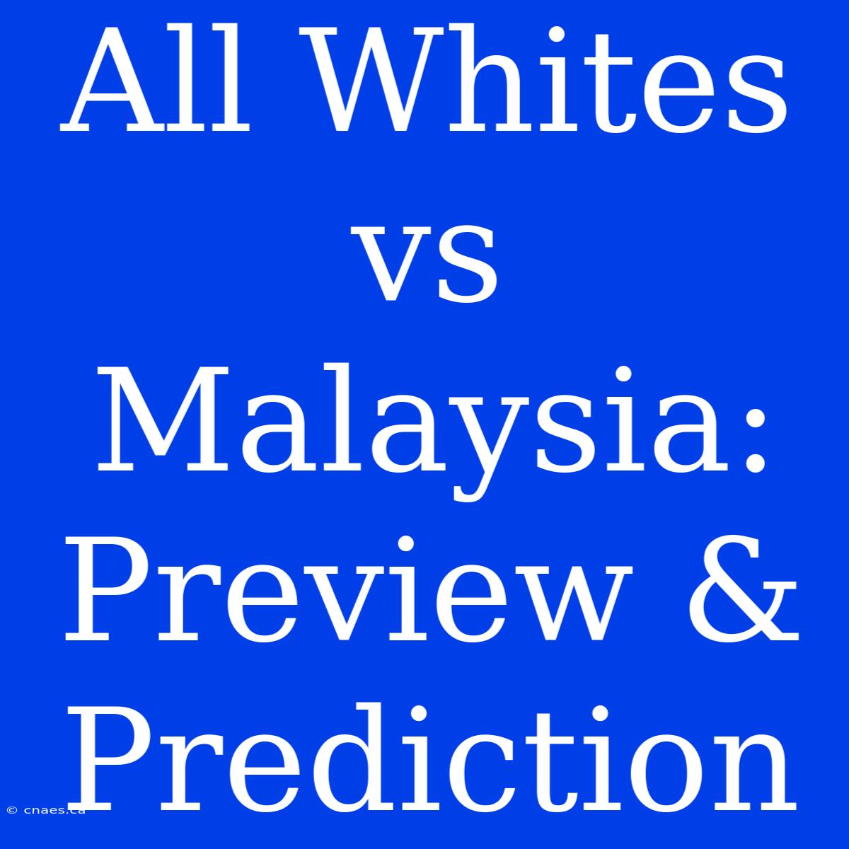 All Whites Vs Malaysia: Preview & Prediction