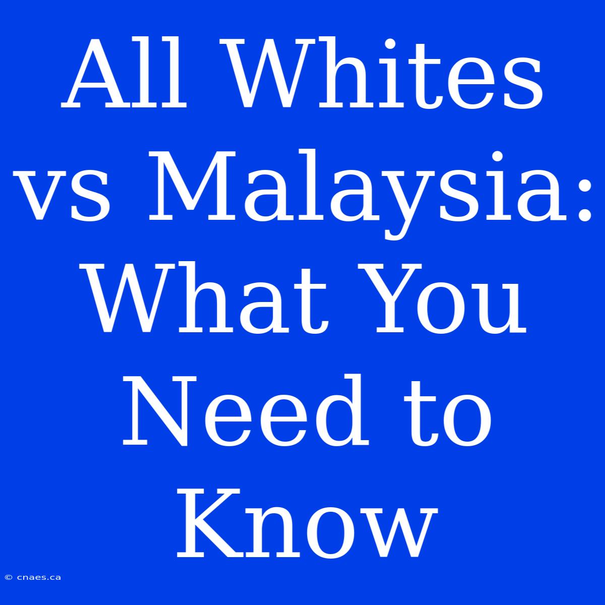 All Whites Vs Malaysia: What You Need To Know