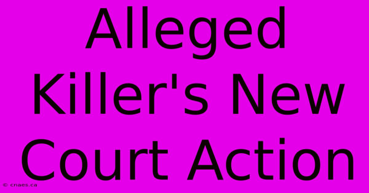 Alleged Killer's New Court Action