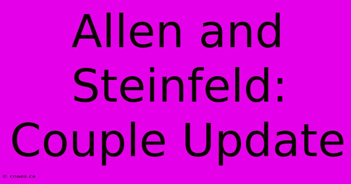 Allen And Steinfeld: Couple Update