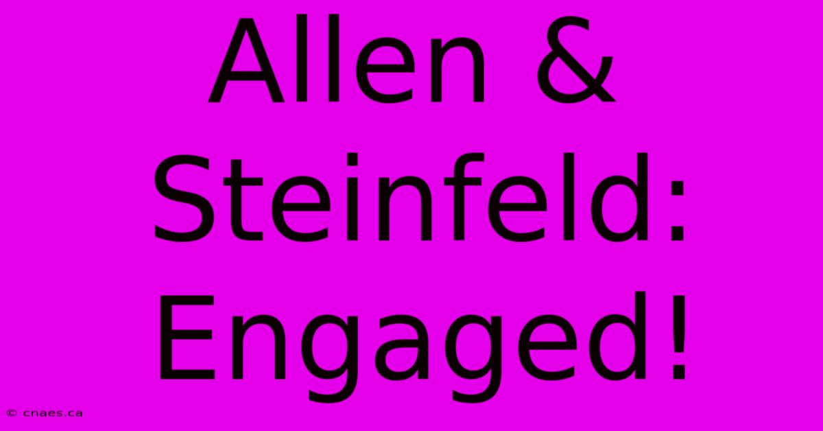 Allen & Steinfeld: Engaged!