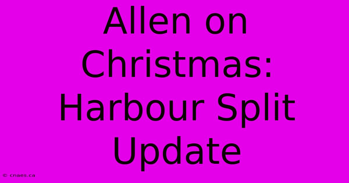 Allen On Christmas: Harbour Split Update