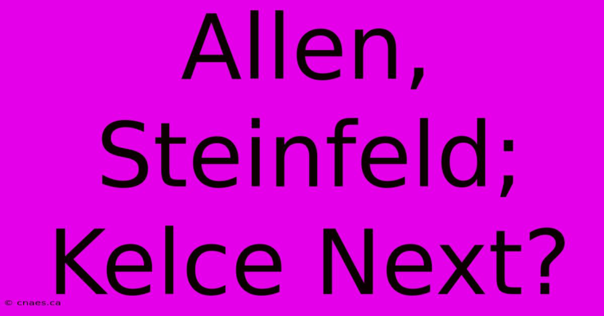 Allen, Steinfeld; Kelce Next?