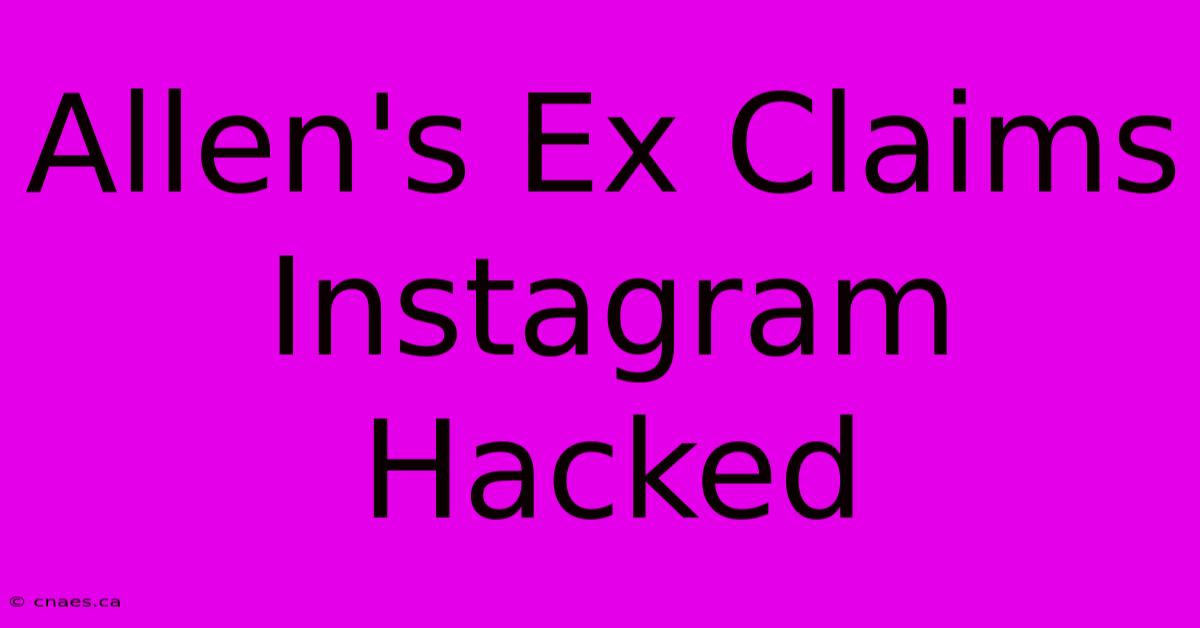 Allen's Ex Claims Instagram Hacked