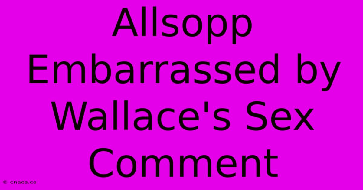 Allsopp Embarrassed By Wallace's Sex Comment