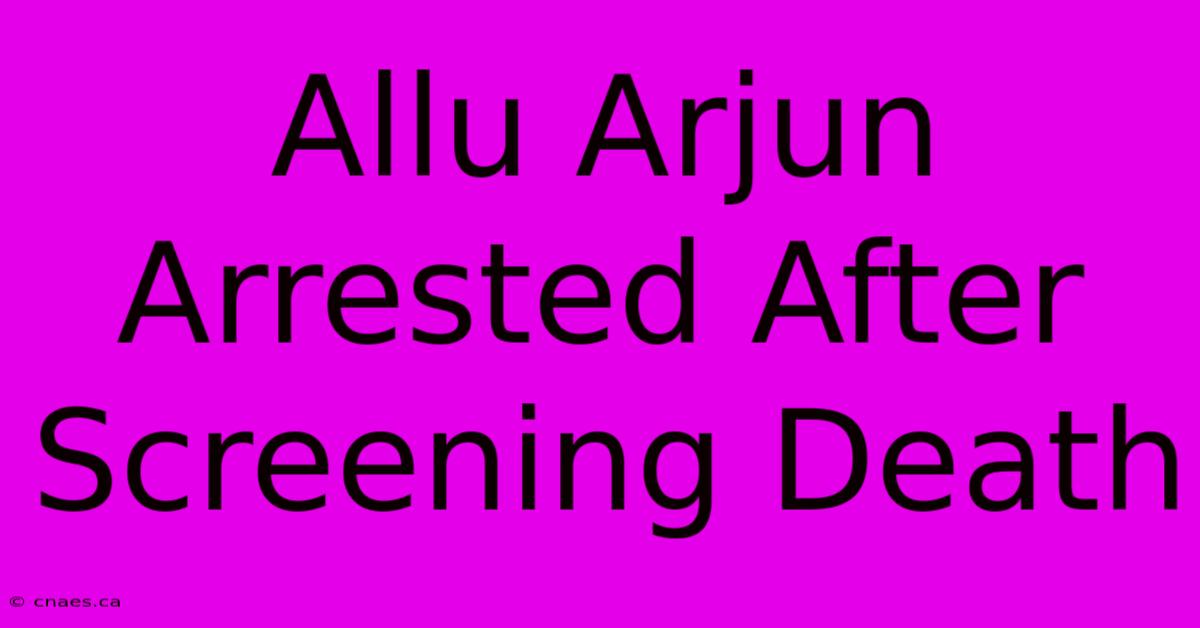 Allu Arjun Arrested After Screening Death