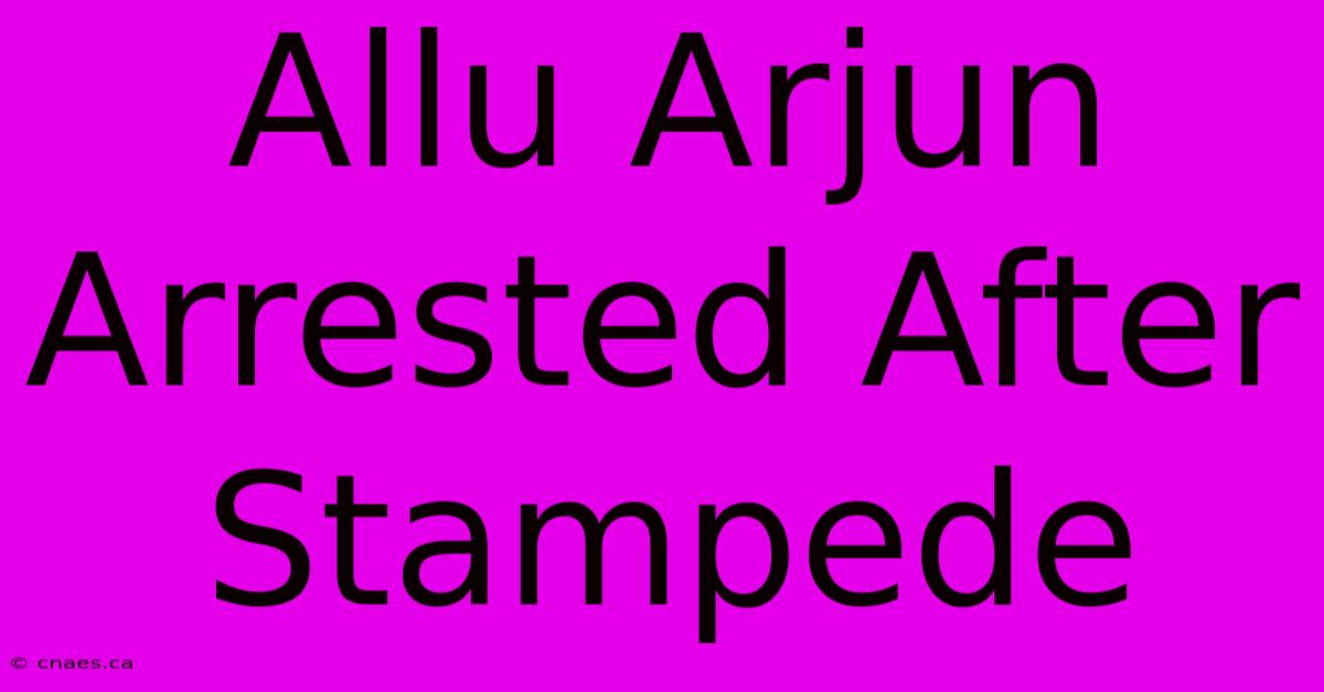 Allu Arjun Arrested After Stampede