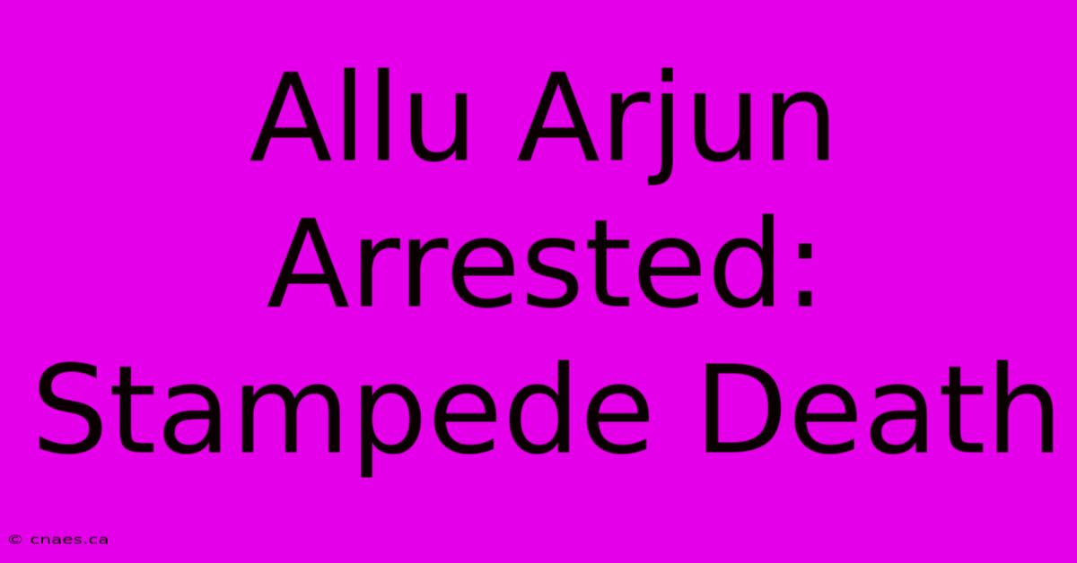 Allu Arjun Arrested: Stampede Death