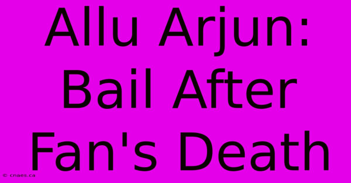 Allu Arjun: Bail After Fan's Death