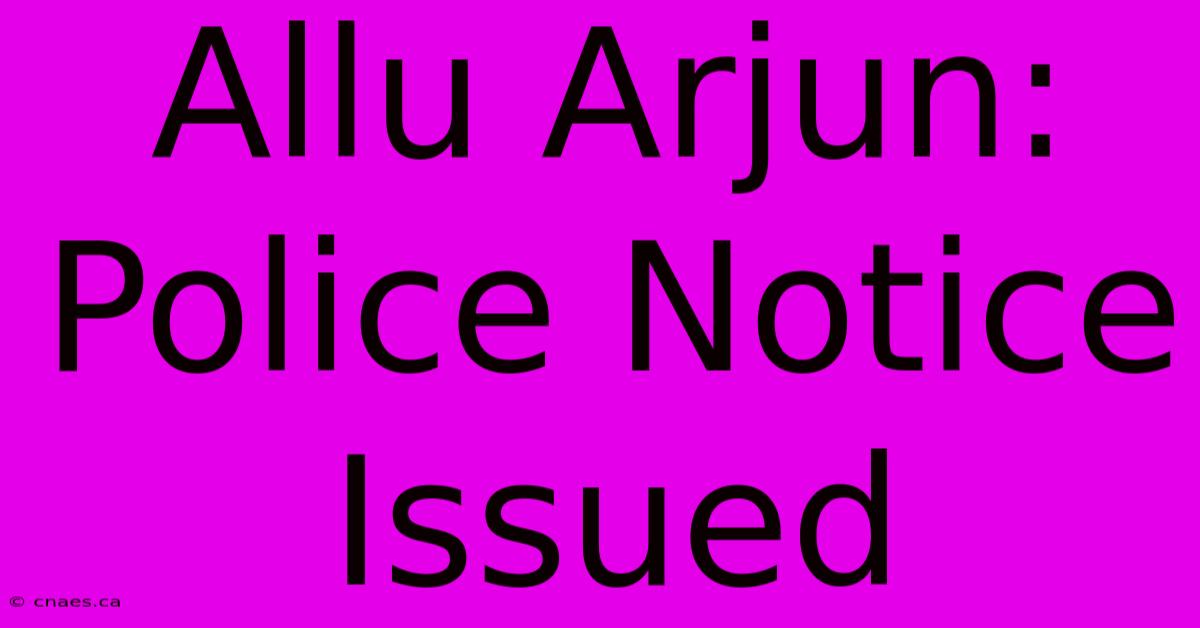 Allu Arjun: Police Notice Issued