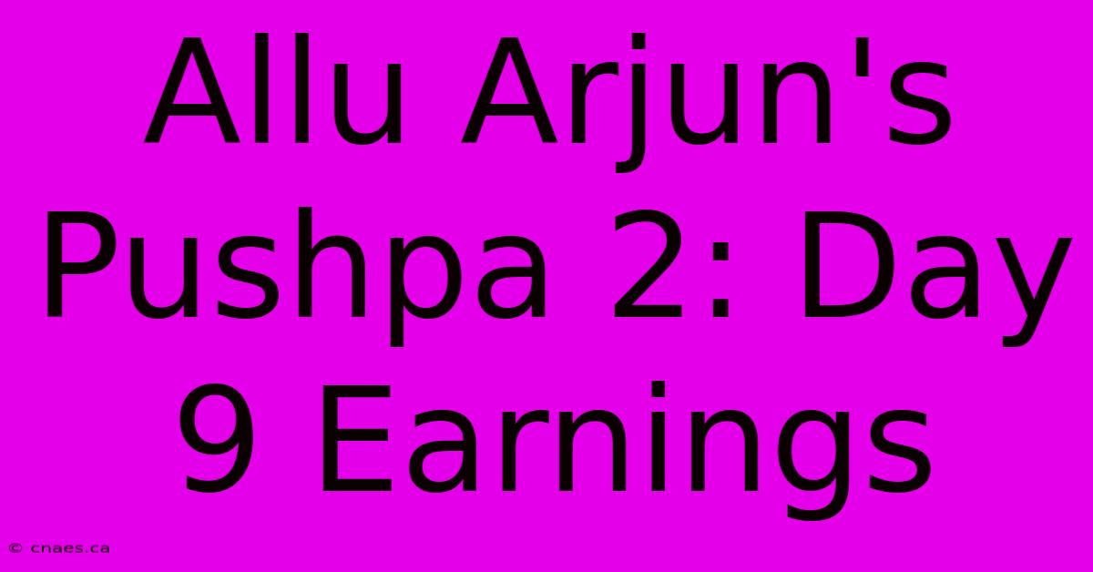 Allu Arjun's Pushpa 2: Day 9 Earnings