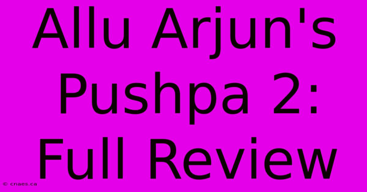 Allu Arjun's Pushpa 2: Full Review