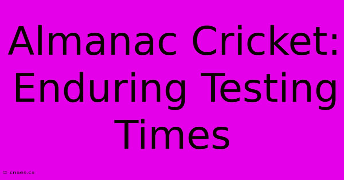 Almanac Cricket:  Enduring Testing Times