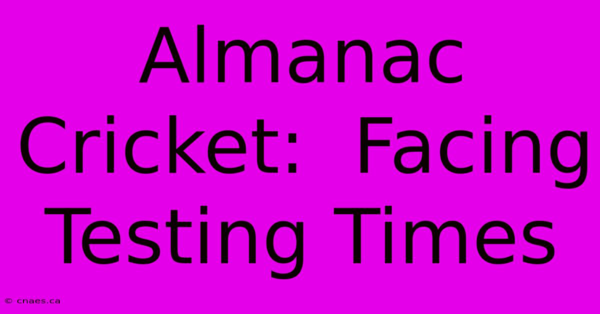 Almanac Cricket:  Facing Testing Times