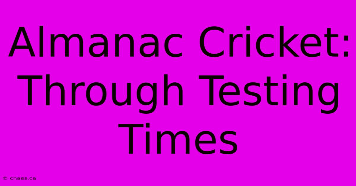 Almanac Cricket:  Through Testing Times 