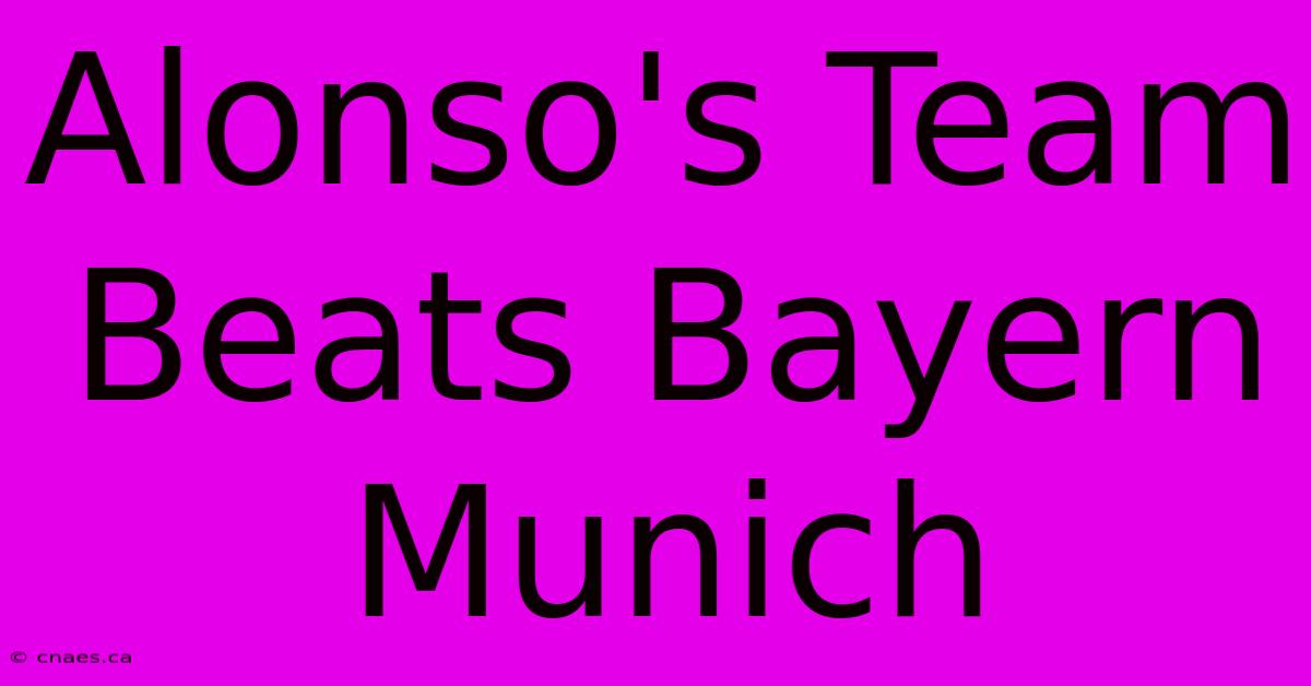 Alonso's Team Beats Bayern Munich