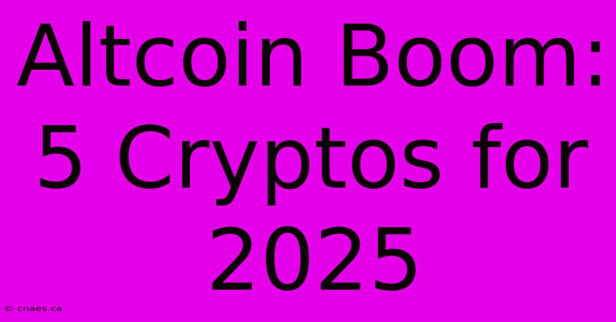 Altcoin Boom: 5 Cryptos For 2025