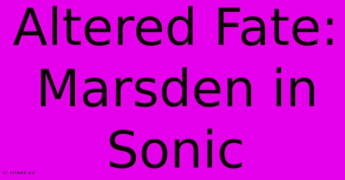 Altered Fate: Marsden In Sonic