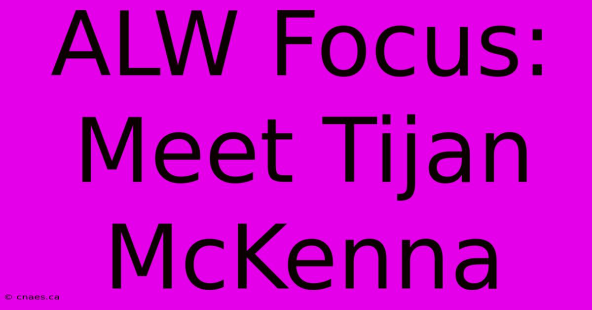 ALW Focus: Meet Tijan McKenna