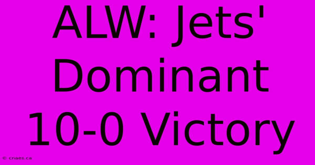 ALW: Jets' Dominant 10-0 Victory