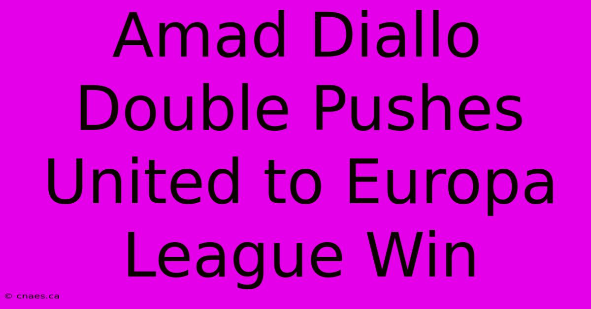 Amad Diallo Double Pushes United To Europa League Win