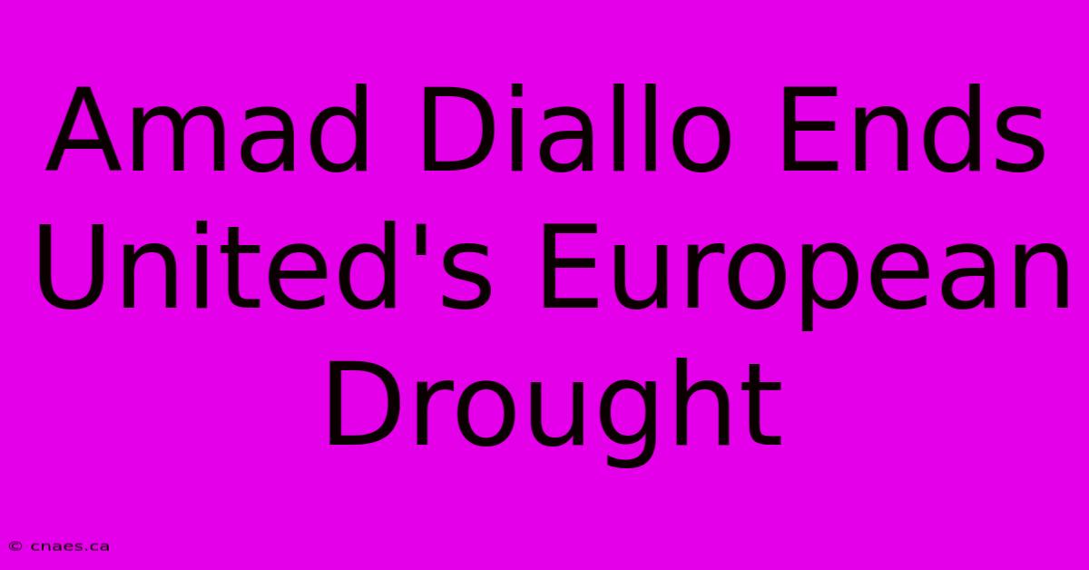 Amad Diallo Ends United's European Drought