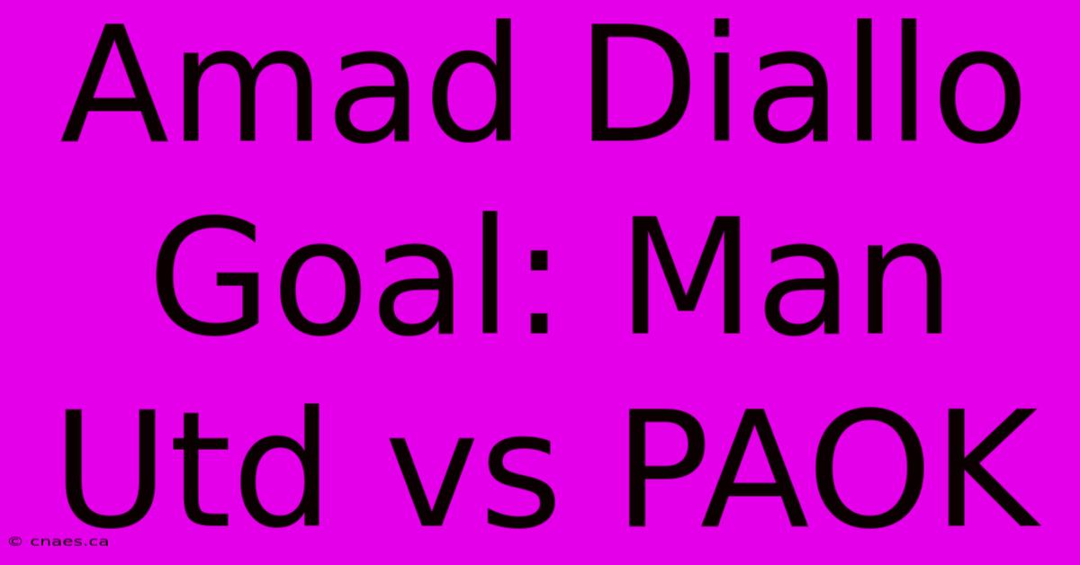 Amad Diallo Goal: Man Utd Vs PAOK