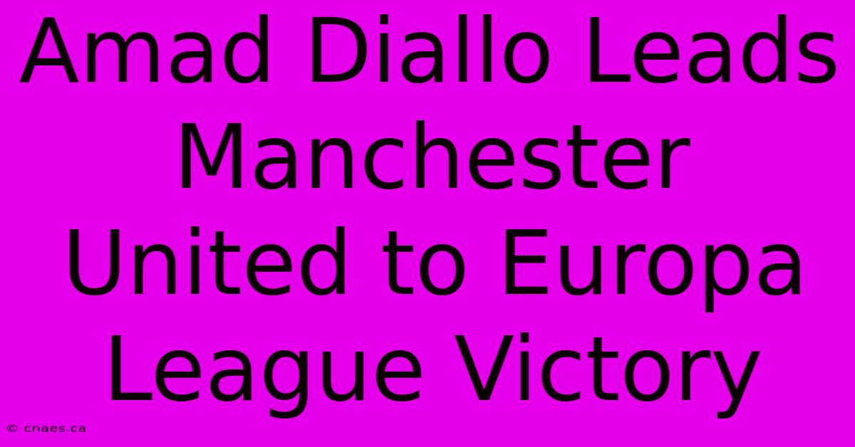 Amad Diallo Leads Manchester United To Europa League Victory