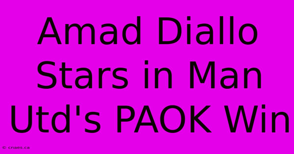 Amad Diallo Stars In Man Utd's PAOK Win