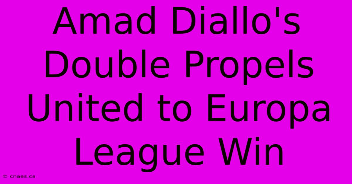 Amad Diallo's Double Propels United To Europa League Win