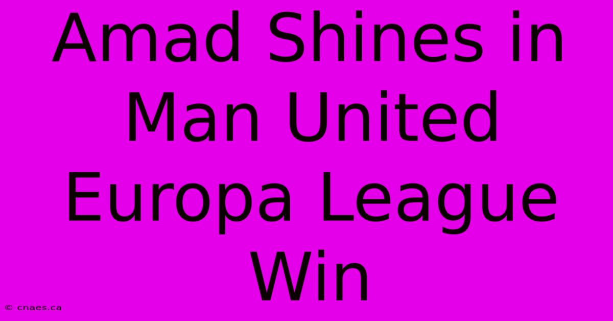 Amad Shines In Man United Europa League Win 