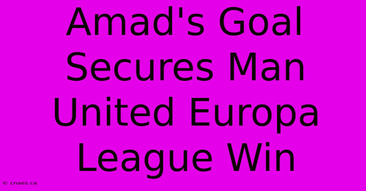 Amad's Goal Secures Man United Europa League Win