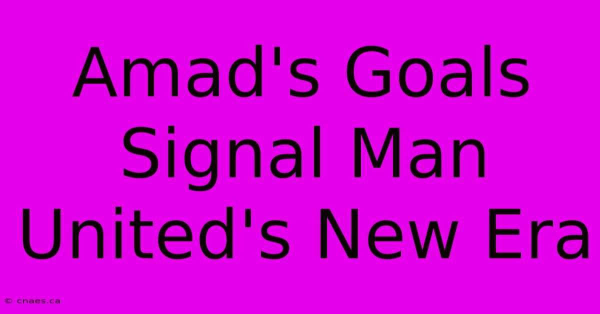 Amad's Goals Signal Man United's New Era