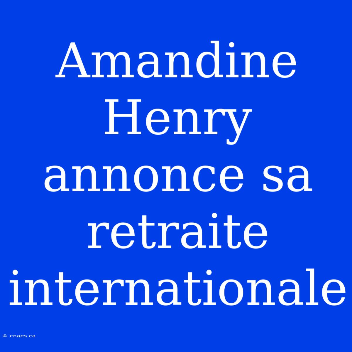 Amandine Henry Annonce Sa Retraite Internationale