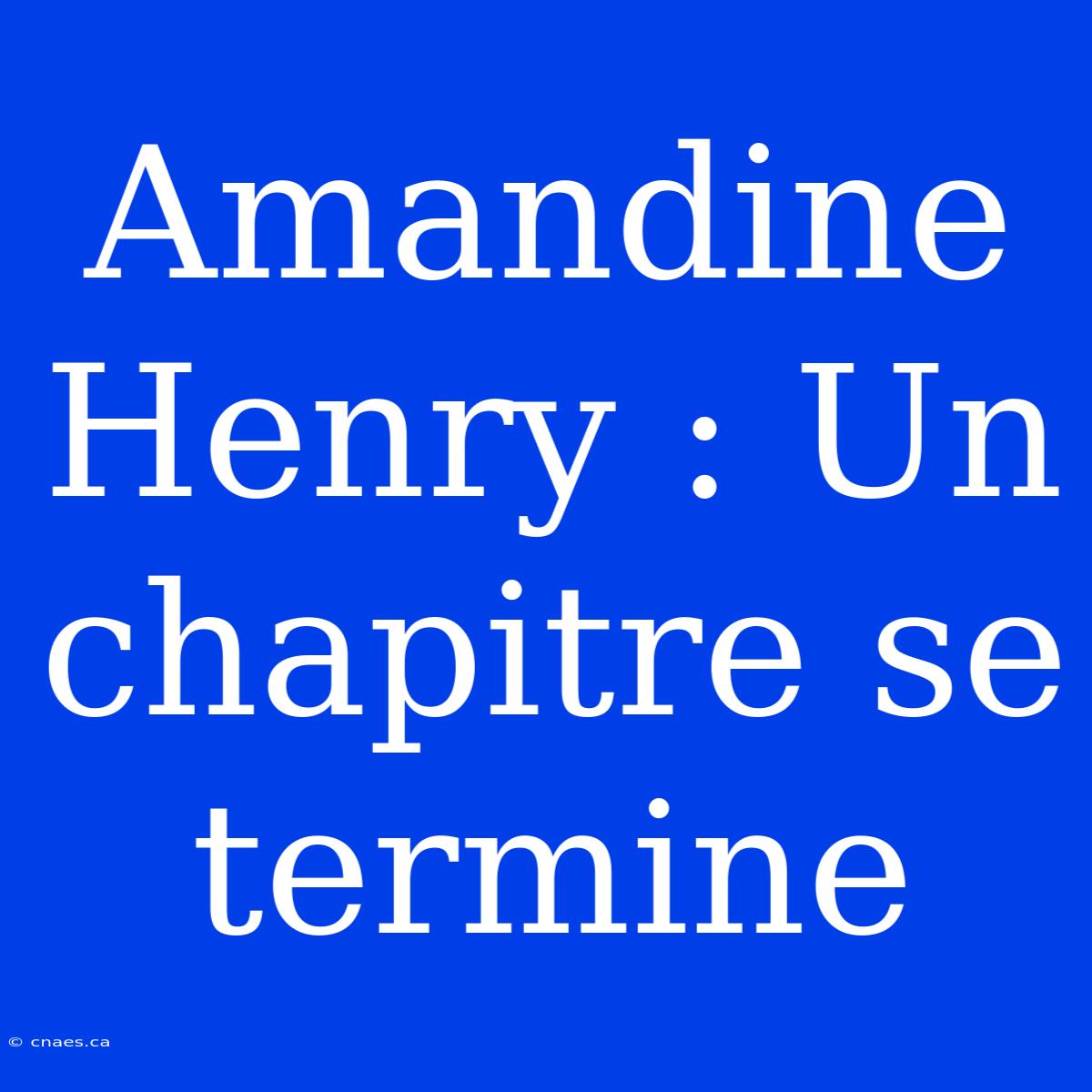 Amandine Henry : Un Chapitre Se Termine